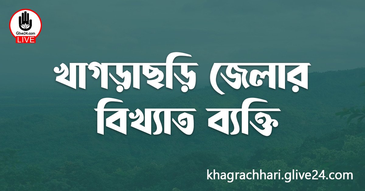 খাগড়াছড়ি জেলার বিখ্যাত ব্যক্তি